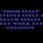 VOODOO REVENGE DEATH SPELL +276352552270 WITCHCRAFT SPELLS WITH QUICK RESULTS